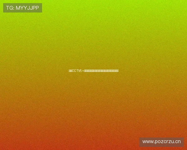 聚焦CCTV5+体育直播现场精彩赛事全景直击盛宴巅峰对决时刻